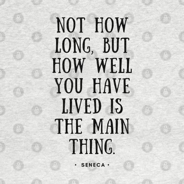 Seneca Quote - Not how long, but how well you have lived is the main thing by Everyday Inspiration